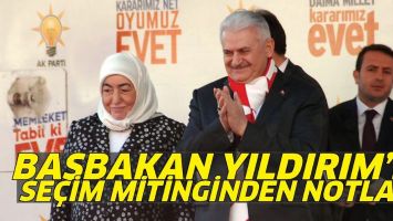 BAŞBAKAN YILDIRIM&rsquo;IN SE&Ccedil;İM MİTİNGİNDEN NOTLAR: