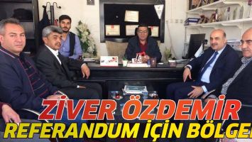 ZİVER &Ouml;ZDEMİR, REFERANDUM İ&Ccedil;İN B&Ouml;LGEDE