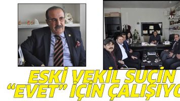 ESKİ VEKİL SU&Ccedil;İN, &ldquo;EVET&rdquo; İ&Ccedil;İN &Ccedil;ALIŞIYOR