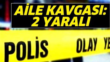 AİLE KAVGASI: 2 YARALI