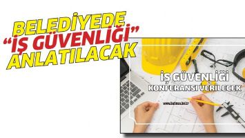 BELEDİYEDE &ldquo;İŞ G&Uuml;VENLİĞİ&rdquo; ANLATILACAK