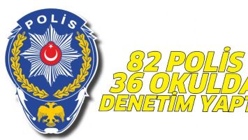 82 POLİS, 36 OKULDA DENETİM YAPTI!