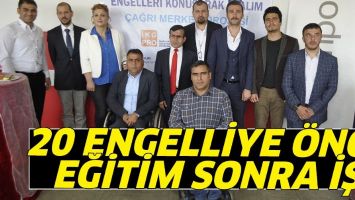 20 ENGELLİYE &Ouml;NCE EĞİTİM SONRA İŞ