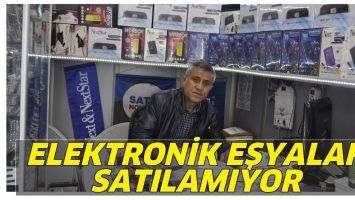 ELEKTRONİK EŞYALAR SATILAMIYOR