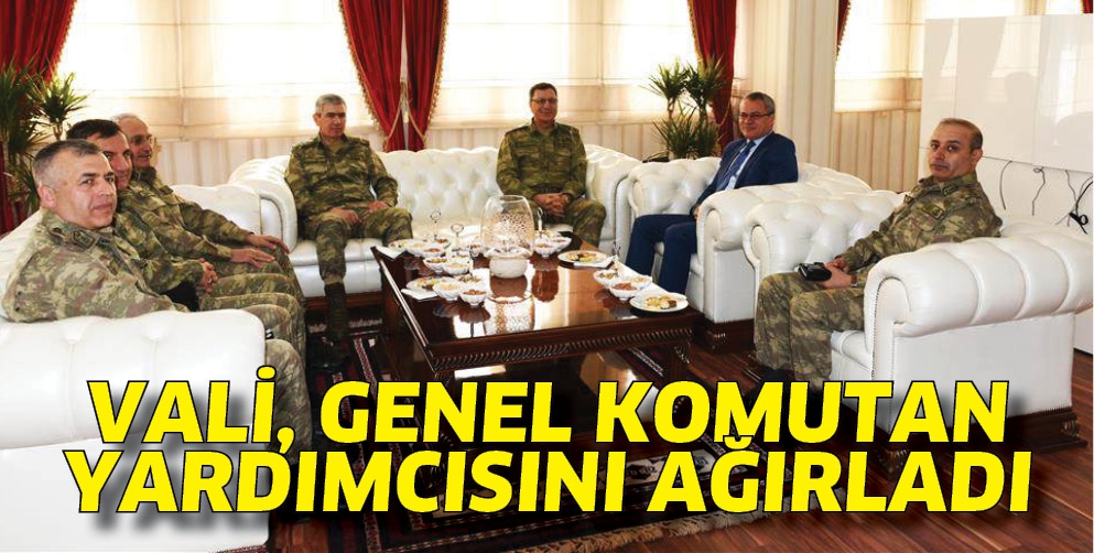 VALİ, GENEL KOMUTAN YARDIMCISINI AĞIRLADI