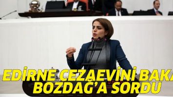 EDİRNE CEZAEVİNİ BAKAN BOZDAĞ&rsquo;A SORDU