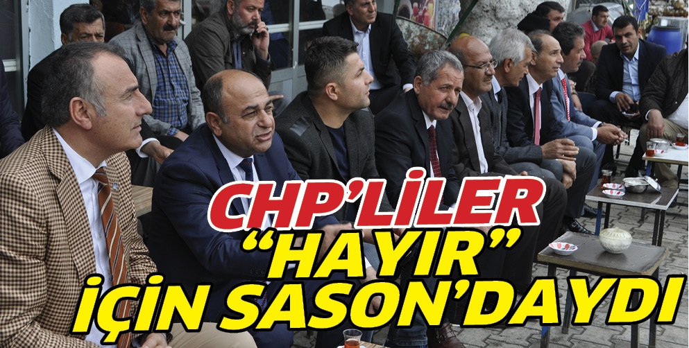 CHP&rsquo;LİLER &ldquo;HAYIR&rdquo; İ&Ccedil;İN SASON&rsquo;DAYDI