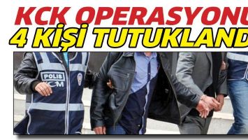 KCK OPERASYONU: 4 KİŞİ TUTUKLANDI!