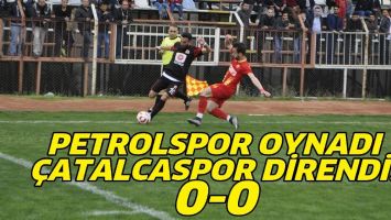 PETROLSPOR OYNADI, ÇATALCASPOR DİRENDİ! 0-0