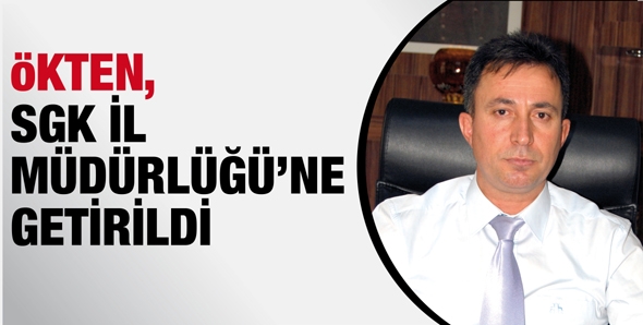 &Ouml;KTEN, SGK İL M&Uuml;D&Uuml;RL&Uuml;Ğ&Uuml;&rsquo;NE GETİRİLDİ
