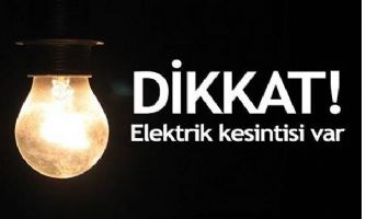 7 MAHALLE, ELEKTRİKSİZ KALACAK
