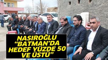 NASIROĞLU &ldquo;BATMAN&rsquo;DA HEDEF Y&Uuml;ZDE 50 VE &Uuml;ST&Uuml;&rdquo;