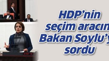 HDP&rsquo;NİN SE&Ccedil;İM ARACINI BAKAN SOYLU&rsquo;YA SORDU
