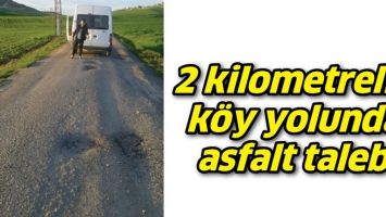 2 KİLOMETRELİK K&Ouml;Y YOLUNDA ASFALT TALEBİ