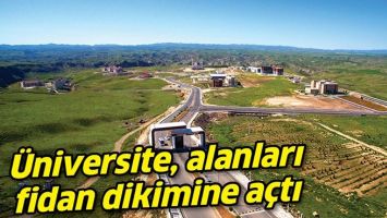 &Uuml;NİVERSİTE, ALANLARI FİDAN DİKİMİNE A&Ccedil;TI