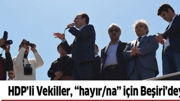 HDP&rsquo;Lİ VEKİLLER, &ldquo;HAYIR/NA&rdquo; İ&Ccedil;İN BEŞİRİ&rsquo;DEYDİ