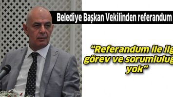 BELEDİYE BAŞKAN VEKİLİNDEN REFERANDUM &Ccedil;IKIŞI