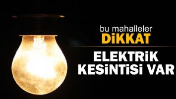 BU MAHALLELER DİKKAT ELEKTRİK KESİNTİSİ VAR
