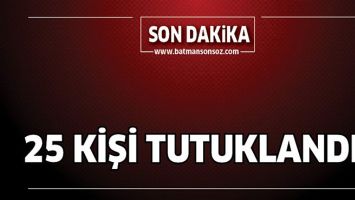 25 KİŞİ  TUTUKLANDI