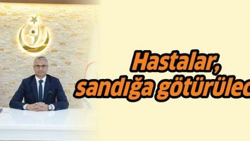 HASTALAR, SANDIĞA G&Ouml;T&Uuml;R&Uuml;LECEK