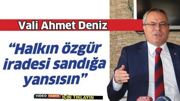 VALİ DENİZ &ldquo;HALKIN &Ouml;ZG&Uuml;R İRADESİ SANDIĞA YANSISIN&rdquo;