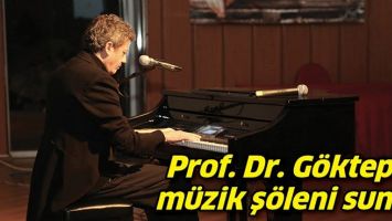PROF. DR. G&Ouml;KTEPE, M&Uuml;ZİK Ş&Ouml;LENİ SUNDU