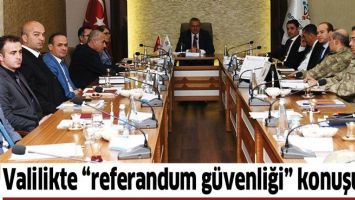 VALİLİKTE &ldquo;REFERANDUM G&Uuml;VENLİĞİ&rdquo; KONUŞULDU