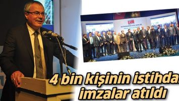 4 BİN KİŞİNİN İSTİHDAMI İMZALAR ATILDI