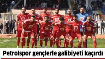PETROLSPOR GEN&Ccedil;LERLE GALİBİYETİ KA&Ccedil;IRDI 1-1