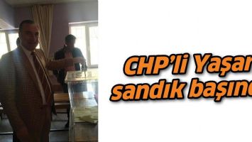CHP&rsquo;Lİ YAŞAR, SANDIK BAŞINDA