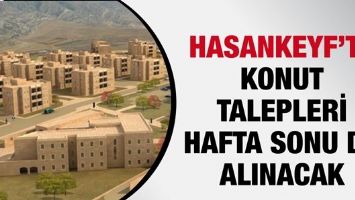 HASANKEYF'TE KONUT TALEPLERİ HAFTA SONU DA ALINACAK