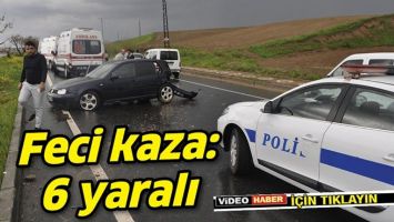 FECİ KAZA: 6 YARALI