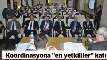 KOORDİNASYONA &ldquo;EN YETKİLİLER&rdquo; KATILDI