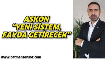 ASKON &ldquo;YENİ SİSTEM, FAYDA GETİRECEK&rdquo;