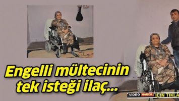 ENGELLİ M&Uuml;LTECİNİN TEK İSTEĞİ İLA&Ccedil;...