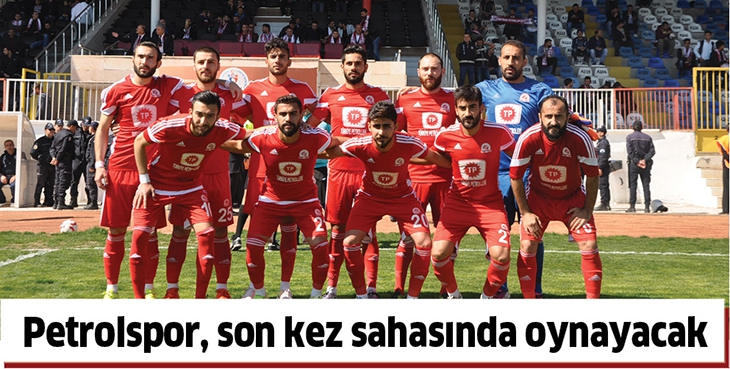 PETROLSPOR, SON KEZ SAHASINDA OYNAYACAK