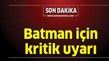 BATMAN İ&Ccedil;İN KRİTİK UYARI