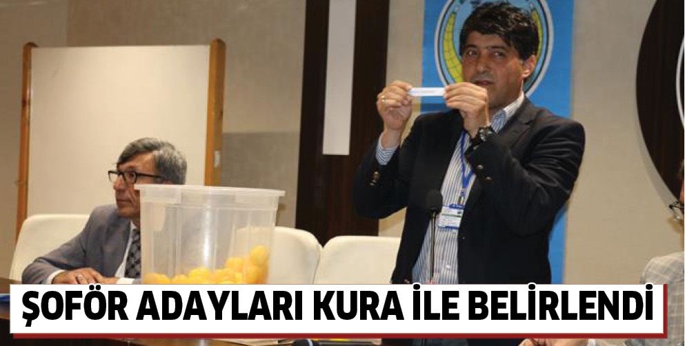 ŞOF&Ouml;R ADAYLARI KURA İLE BELİRLENDİ