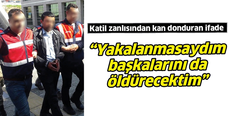 KATİL ZANLISINDAN KAN DONDURAN İFADE