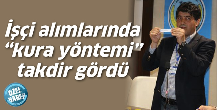 İŞ&Ccedil;İ ALIMLARINDA &ldquo;KURA Y&Ouml;NTEMİ&rdquo; TAKDİR G&Ouml;RD&Uuml;