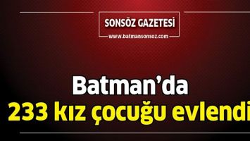 BATMAN&rsquo;DA 233 KIZ &Ccedil;OCUĞU EVLENDİ
