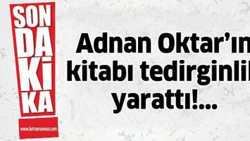 ADNAN OKTAR'IN KİTABI TEDİRGİNLİK YARATTI!..