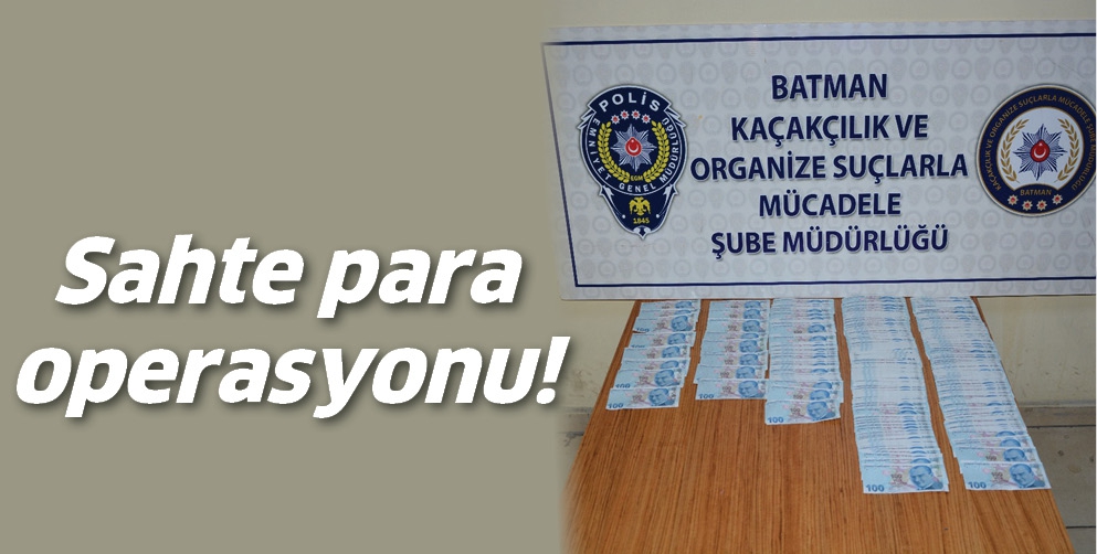 SAHTE PARA OPERASYONU!