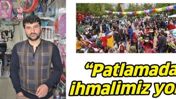 &ldquo;PATLAMADA İHMALİMİZ YOK&rdquo;