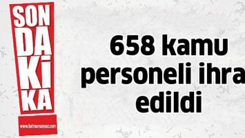 658 KAMU PERSONELİ İHRA&Ccedil; EDİLDİ
