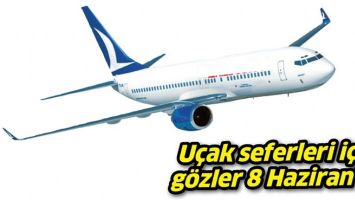 U&Ccedil;AK SEFERLERİ İ&Ccedil;İN G&Ouml;ZLER 8 HAZİRAN&rsquo;DA