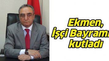EKMEN, İŞ&Ccedil;İ BAYRAMINI KUTLADI