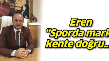 EREN &ldquo;SPORDA MARKA KENTE DOĞRU&hellip;&rdquo;