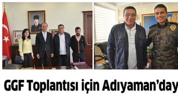 GGF TOPLANTISI İ&Ccedil;İN ADIYAMAN&rsquo;DAYDIK