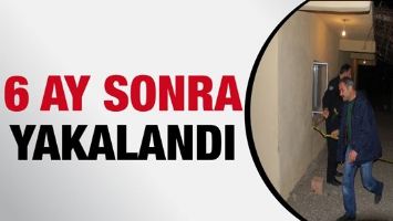 6 AY SONRA YAKALANDI
